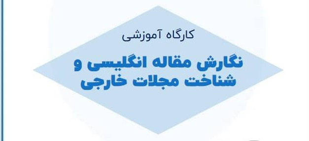 کارگاه آموزشی *نگارش مقاله انگلیسی و شناخت مجلات خارجی*